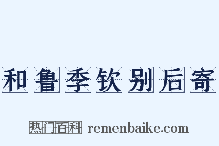和鲁季钦别后寄是什么意思的图片